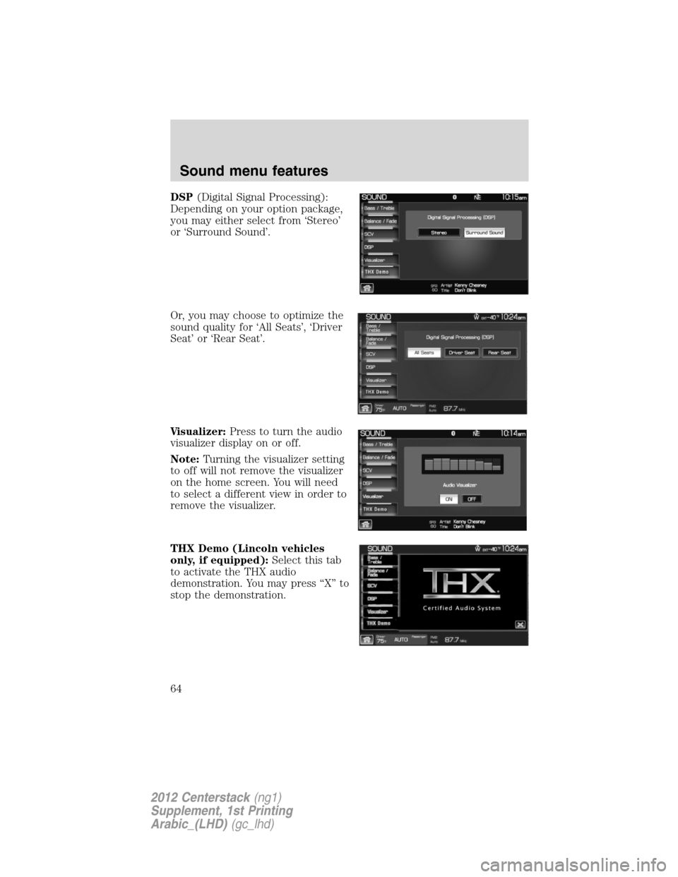 FORD SUPER DUTY 2012 3.G Navigation System Manual DSP(Digital Signal Processing):
Depending on your option package,
you may either select from ‘Stereo’
or ‘Surround Sound’.
Or, you may choose to optimize the
sound quality for ‘All Seats’,
