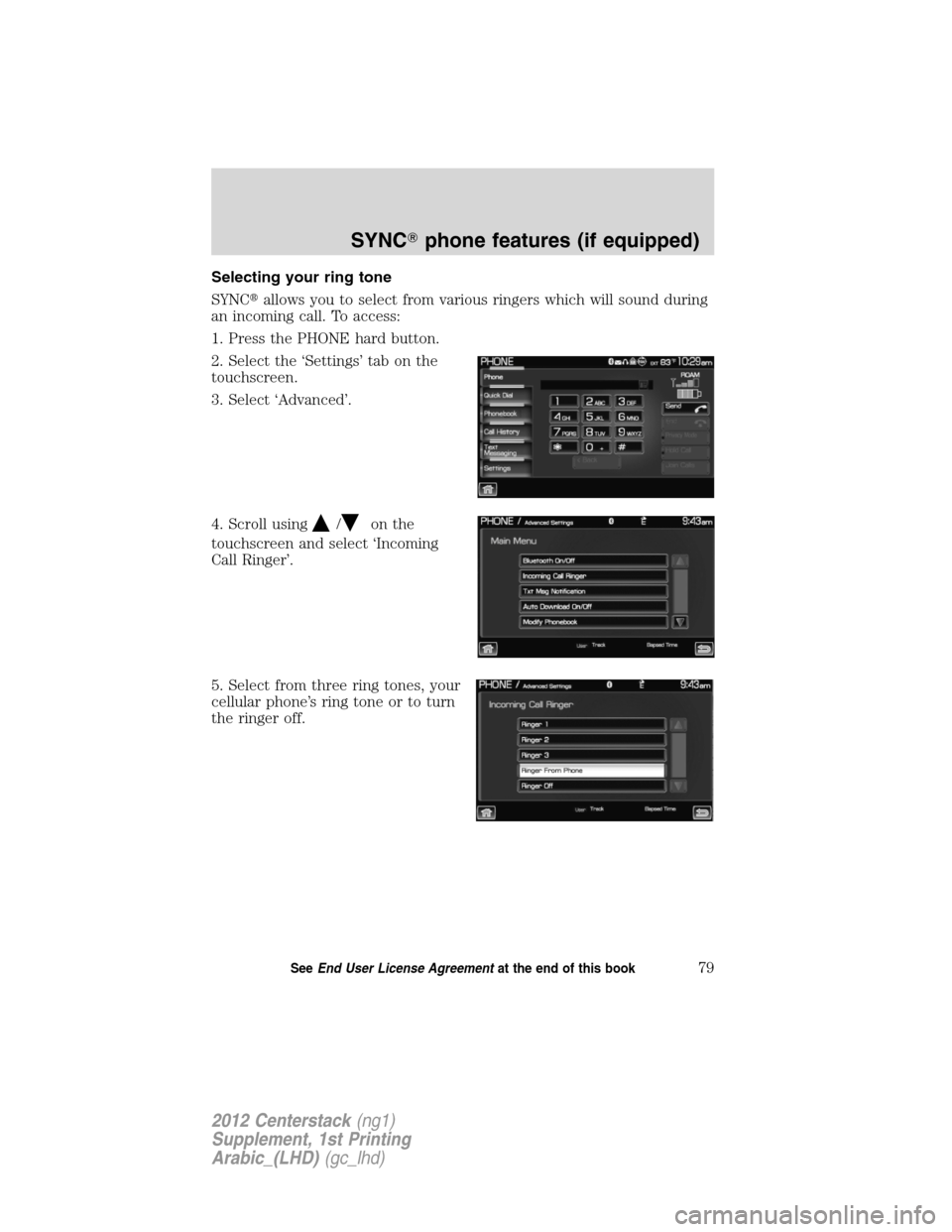 FORD SUPER DUTY 2012 3.G Navigation System Manual Selecting your ring tone
SYNCallows you to select from various ringers which will sound during
an incoming call. To access:
1. Press the PHONE hard button.
2. Select the ‘Settings’ tab on the
tou