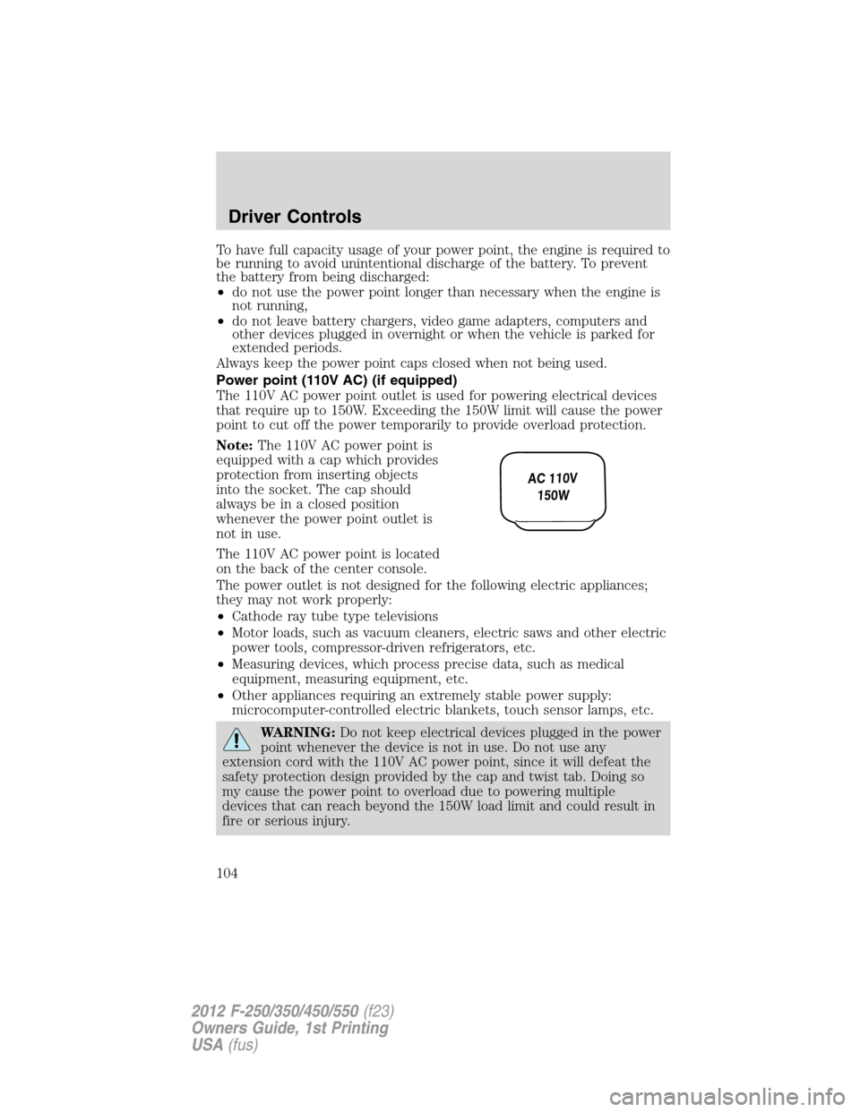 FORD SUPER DUTY 2012 3.G Owners Manual To have full capacity usage of your power point, the engine is required to
be running to avoid unintentional discharge of the battery. To prevent
the battery from being discharged:
•do not use the p FORD SUPER DUTY 2012 3.G Owners Manual To have full capacity usage of your power point, the engine is required to
be running to avoid unintentional discharge of the battery. To prevent
the battery from being discharged:
•do not use the p