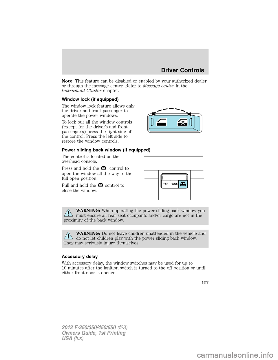 FORD SUPER DUTY 2012 3.G Owners Manual Note:This feature can be disabled or enabled by your authorized dealer
or through the message center. Refer toMessage centerin the
Instrument Clusterchapter.
Window lock (if equipped)
The window lock FORD SUPER DUTY 2012 3.G Owners Manual Note:This feature can be disabled or enabled by your authorized dealer
or through the message center. Refer toMessage centerin the
Instrument Clusterchapter.
Window lock (if equipped)
The window lock