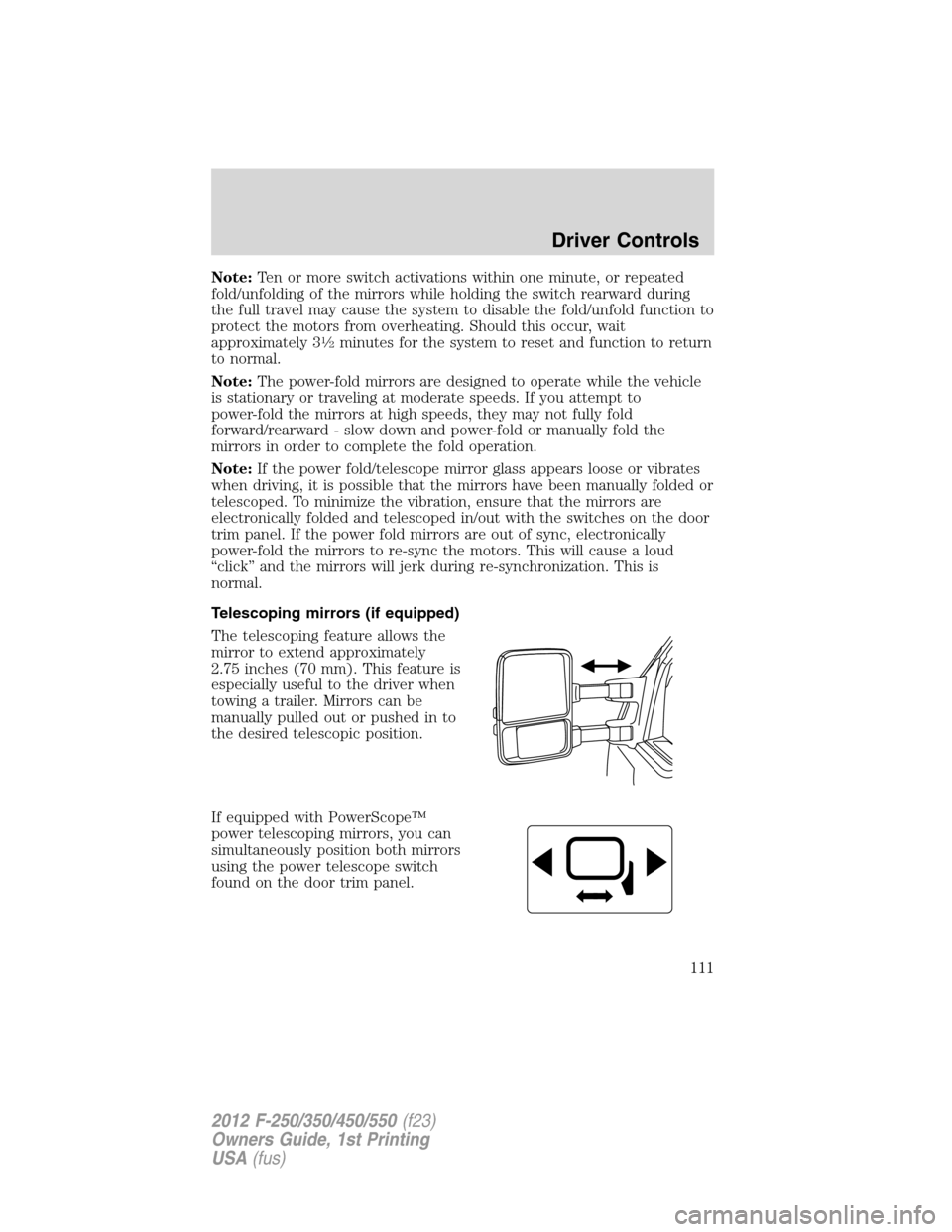 FORD SUPER DUTY 2012 3.G Owners Manual Note:Ten or more switch activations within one minute, or repeated
fold/unfolding of the mirrors while holding the switch rearward during
the full travel may cause the system to disable the fold/unfol