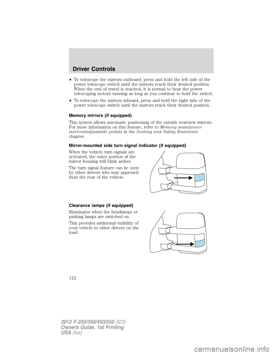 FORD SUPER DUTY 2012 3.G Owners Manual •To telescope the mirrors outboard, press and hold the left side of the
power telescope switch until the mirrors reach their desired position.
When the end of travel is reached, it is normal to hear