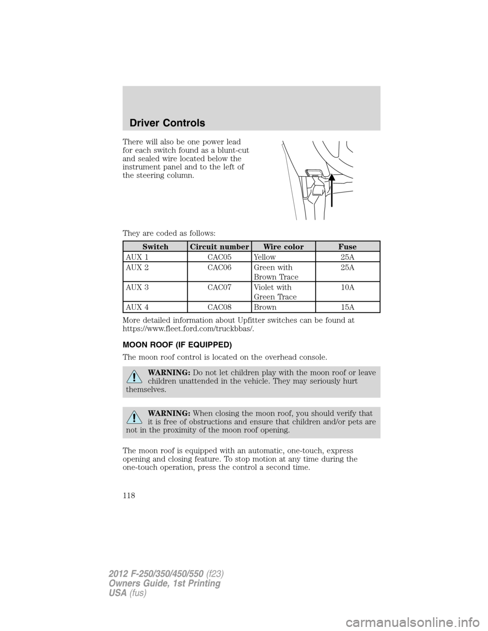 FORD SUPER DUTY 2012 3.G Owners Manual There will also be one power lead
for each switch found as a blunt-cut
and sealed wire located below the
instrument panel and to the left of
the steering column.
They are coded as follows:
Switch Circ