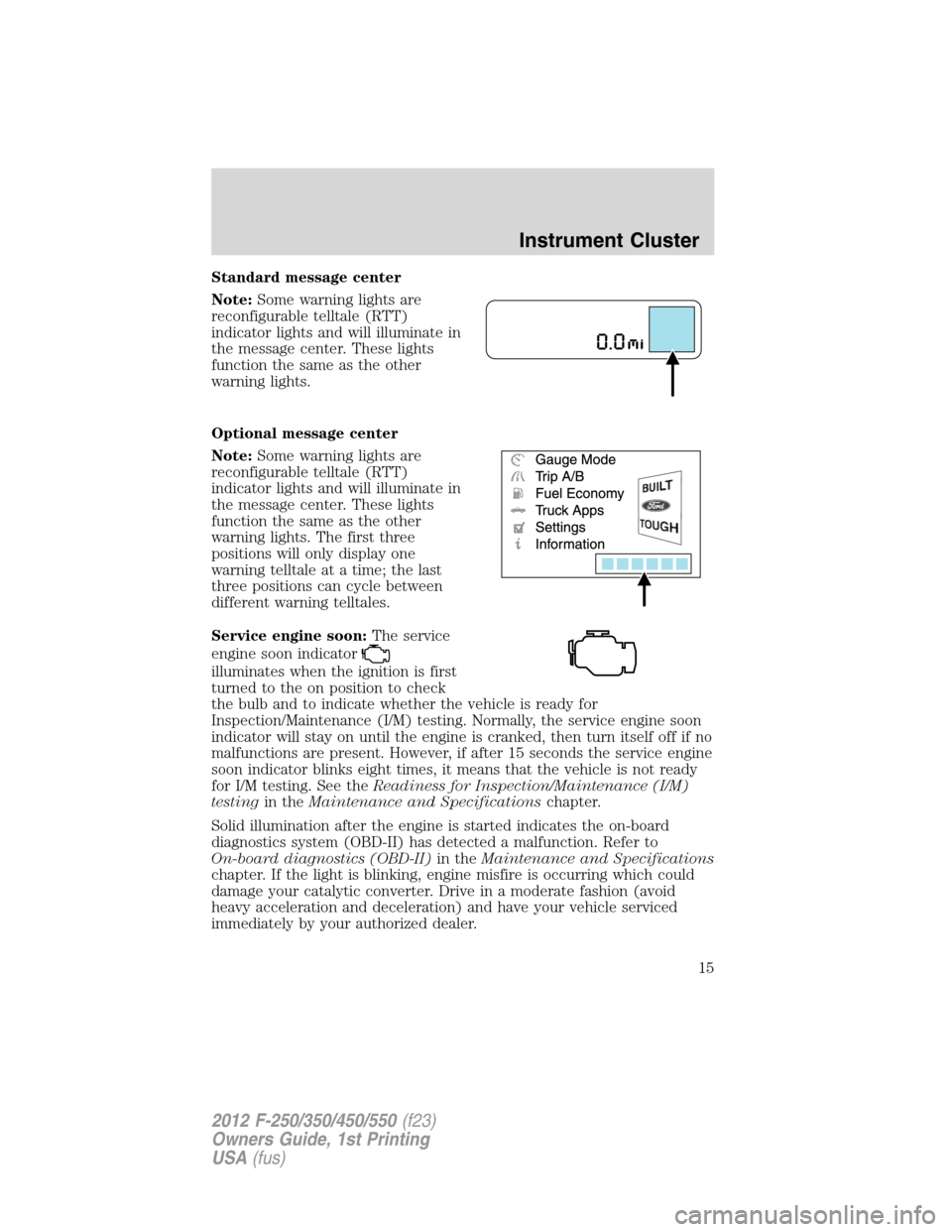 FORD SUPER DUTY 2012 3.G User Guide Standard message center
Note:Some warning lights are
reconfigurable telltale (RTT)
indicator lights and will illuminate in
the message center. These lights
function the same as the other
warning light