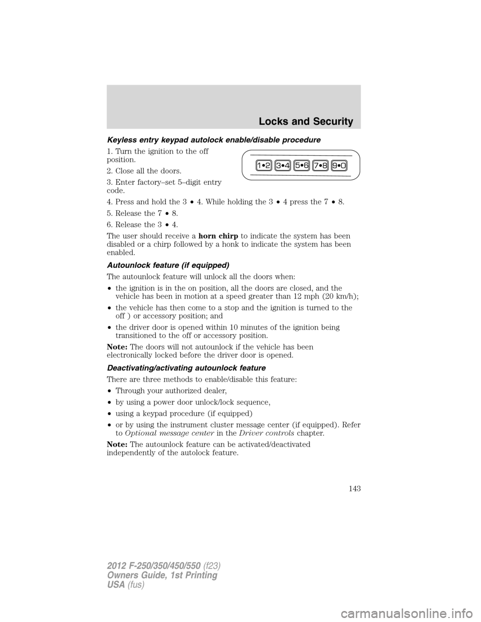 FORD SUPER DUTY 2012 3.G Owners Manual Keyless entry keypad autolock enable/disable procedure
1. Turn the ignition to the off
position.
2. Close all the doors.
3. Enter factory–set 5–digit entry
code.
4. Press and hold the 3•4. While FORD SUPER DUTY 2012 3.G Owners Manual Keyless entry keypad autolock enable/disable procedure
1. Turn the ignition to the off
position.
2. Close all the doors.
3. Enter factory–set 5–digit entry
code.
4. Press and hold the 3•4. While