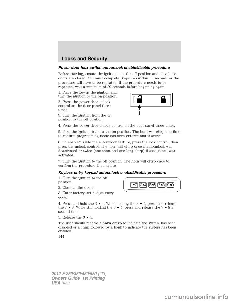 FORD SUPER DUTY 2012 3.G Owners Manual Power door lock switch autounlock enable/disable procedure
Before starting, ensure the ignition is in the off position and all vehicle
doors are closed. You must complete Steps 1–5 within 30 seconds FORD SUPER DUTY 2012 3.G Owners Manual Power door lock switch autounlock enable/disable procedure
Before starting, ensure the ignition is in the off position and all vehicle
doors are closed. You must complete Steps 1–5 within 30 seconds