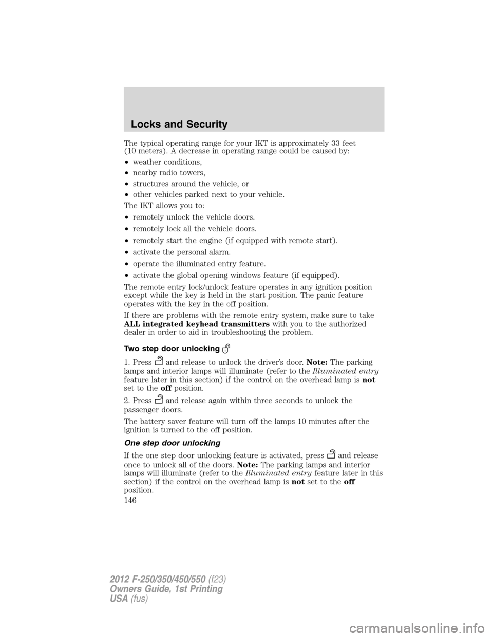 FORD SUPER DUTY 2012 3.G Owners Manual The typical operating range for your IKT is approximately 33 feet
(10 meters). A decrease in operating range could be caused by:
•weather conditions,
•nearby radio towers,
•structures around the FORD SUPER DUTY 2012 3.G Owners Manual The typical operating range for your IKT is approximately 33 feet
(10 meters). A decrease in operating range could be caused by:
•weather conditions,
•nearby radio towers,
•structures around the