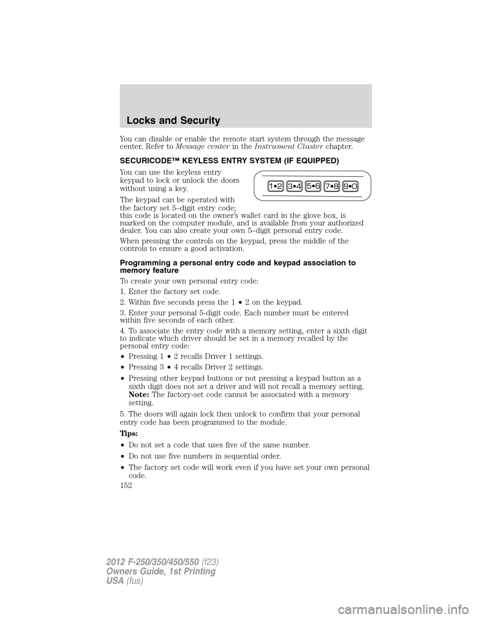 FORD SUPER DUTY 2012 3.G Owners Manual You can disable or enable the remote start system through the message
center. Refer toMessage centerin theInstrument Clusterchapter.
SECURICODE™ KEYLESS ENTRY SYSTEM (IF EQUIPPED)
You can use the ke