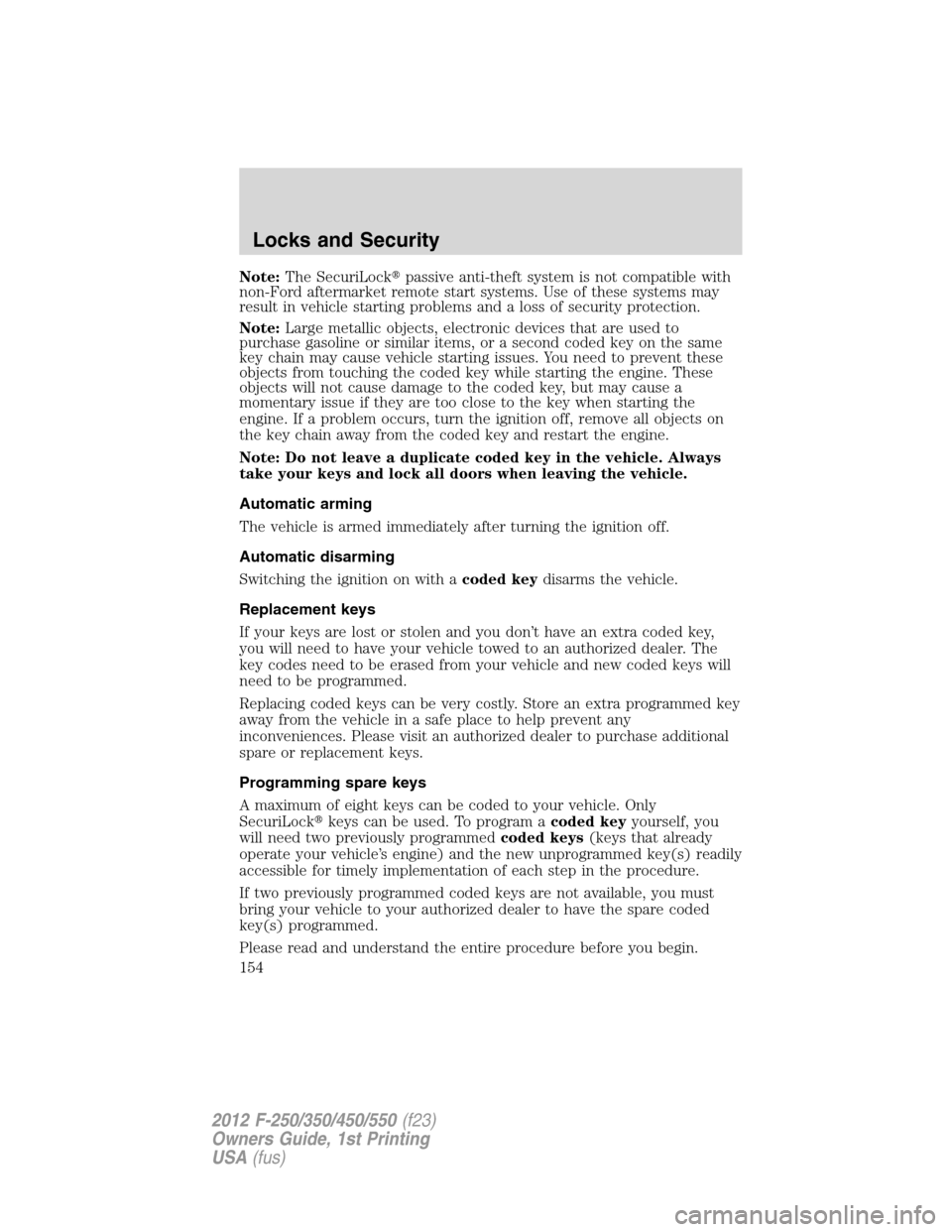 FORD SUPER DUTY 2012 3.G Owners Manual Note:The SecuriLockpassive anti-theft system is not compatible with
non-Ford aftermarket remote start systems. Use of these systems may
result in vehicle starting problems and a loss of security prot