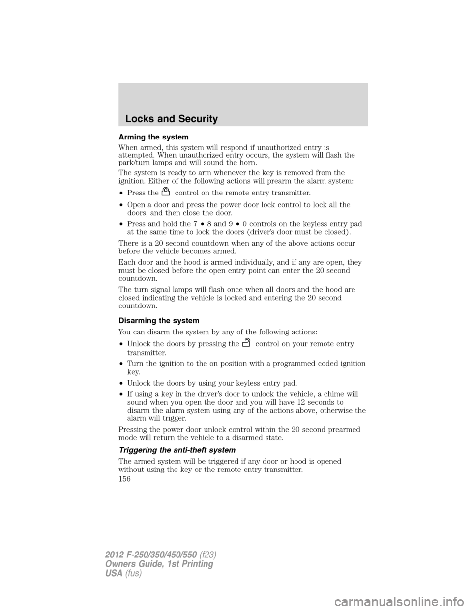 FORD SUPER DUTY 2012 3.G Owners Manual Arming the system
When armed, this system will respond if unauthorized entry is
attempted. When unauthorized entry occurs, the system will flash the
park/turn lamps and will sound the horn.
The system