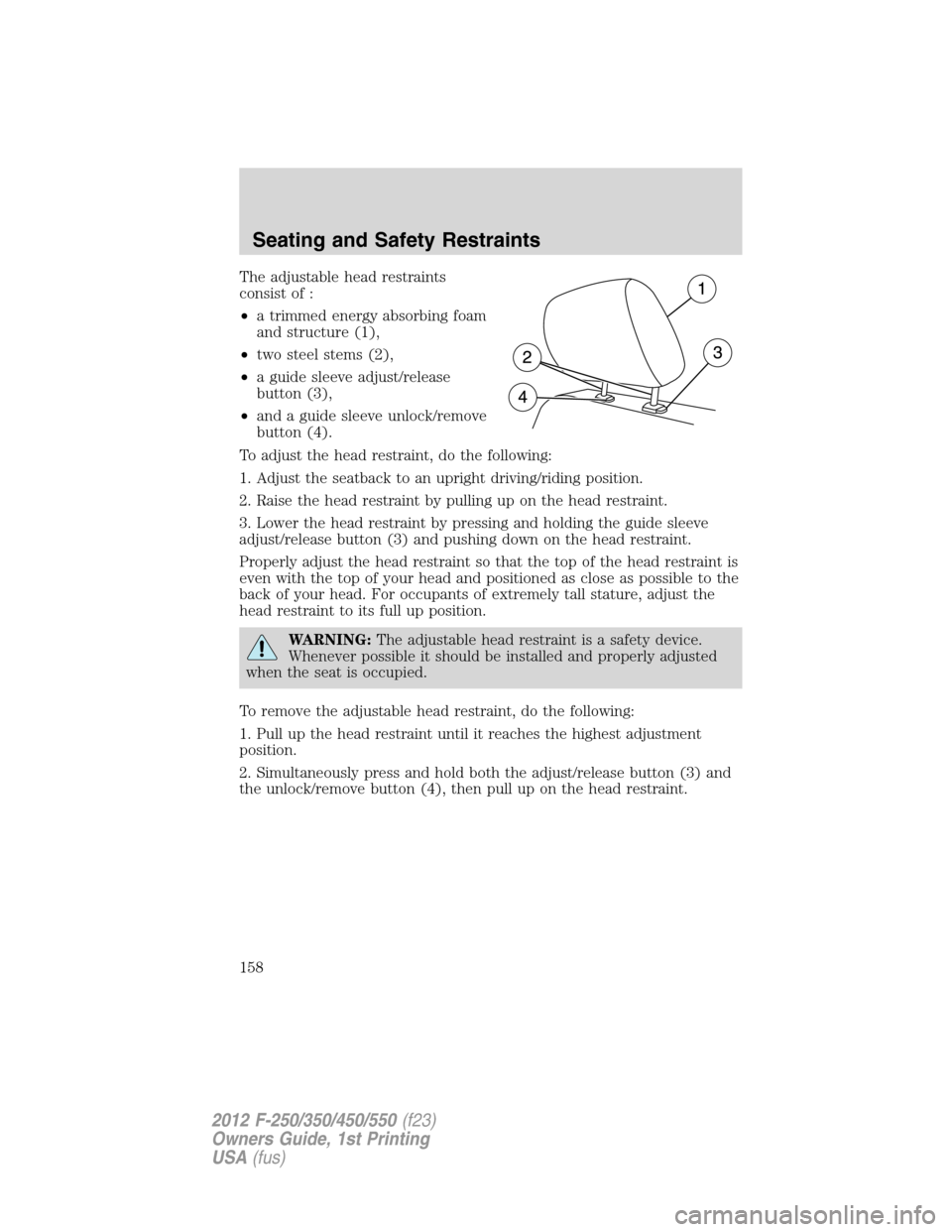 FORD SUPER DUTY 2012 3.G Owners Manual The adjustable head restraints
consist of :
•a trimmed energy absorbing foam
and structure (1),
•two steel stems (2),
•a guide sleeve adjust/release
button (3),
•and a guide sleeve unlock/remo