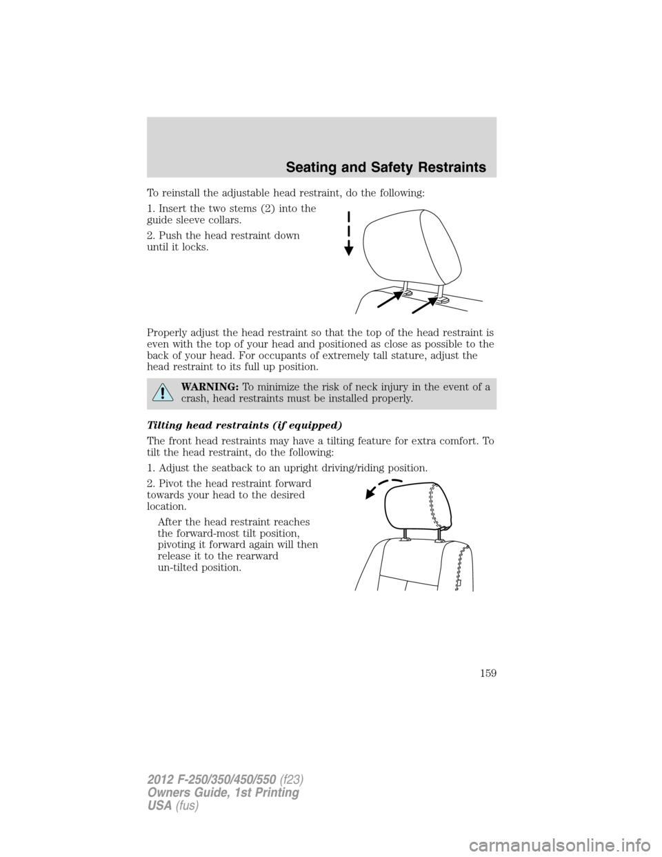 FORD SUPER DUTY 2012 3.G Owners Manual To reinstall the adjustable head restraint, do the following:
1. Insert the two stems (2) into the
guide sleeve collars.
2. Push the head restraint down
until it locks.
Properly adjust the head restra