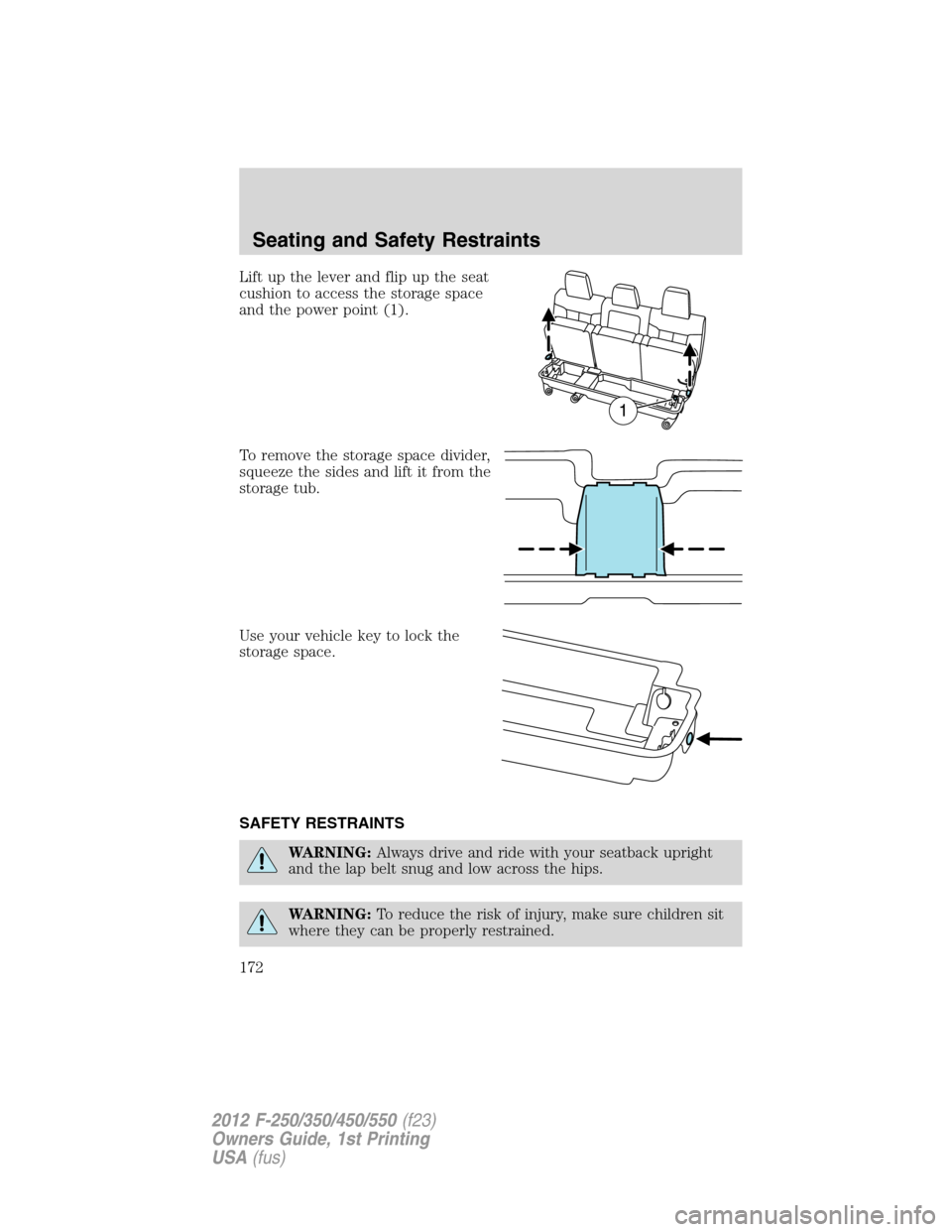 FORD SUPER DUTY 2012 3.G Owners Manual Lift up the lever and flip up the seat
cushion to access the storage space
and the power point (1).
To remove the storage space divider,
squeeze the sides and lift it from the
storage tub.
Use your ve FORD SUPER DUTY 2012 3.G Owners Manual Lift up the lever and flip up the seat
cushion to access the storage space
and the power point (1).
To remove the storage space divider,
squeeze the sides and lift it from the
storage tub.
Use your ve