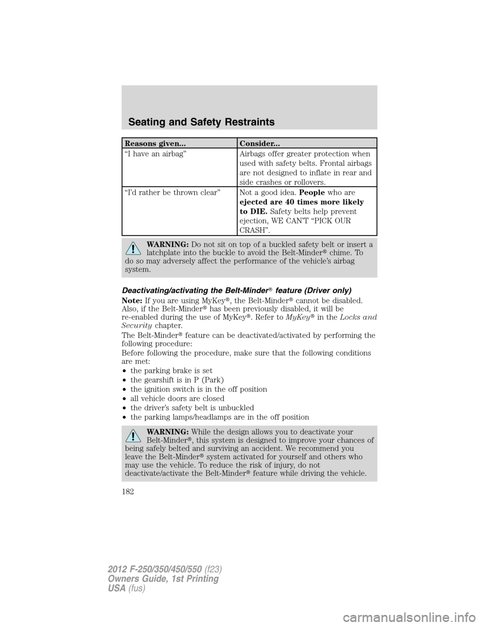 FORD SUPER DUTY 2012 3.G Owners Manual Reasons given... Consider...
“I have an airbag” Airbags offer greater protection when
used with safety belts. Frontal airbags
are not designed to inflate in rear and
side crashes or rollovers.
“