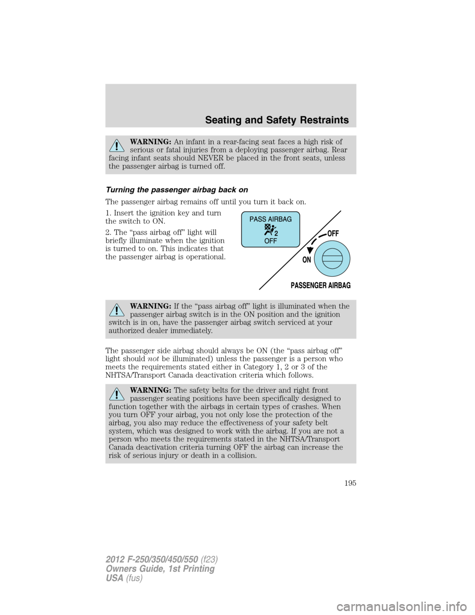 FORD SUPER DUTY 2012 3.G Owners Manual WARNING:An infant in a rear-facing seat faces a high risk of
serious or fatal injuries from a deploying passenger airbag. Rear
facing infant seats should NEVER be placed in the front seats, unless
the