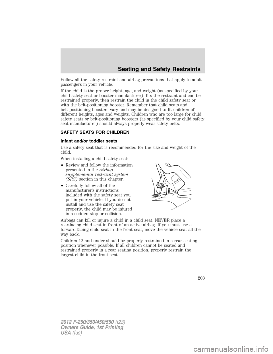 FORD SUPER DUTY 2012 3.G Owners Manual Follow all the safety restraint and airbag precautions that apply to adult
passengers in your vehicle.
If the child is the proper height, age, and weight (as specified by your
child safety seat or boo