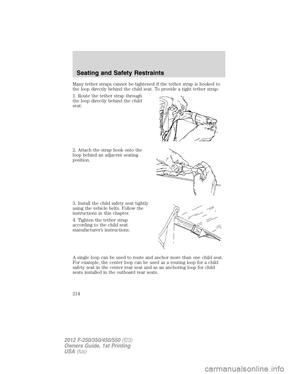 FORD SUPER DUTY 2012 3.G Owners Manual Many tether straps cannot be tightened if the tether strap is hooked to
the loop directly behind the child seat. To provide a tight tether strap:
1. Route the tether strap through
the loop directly be