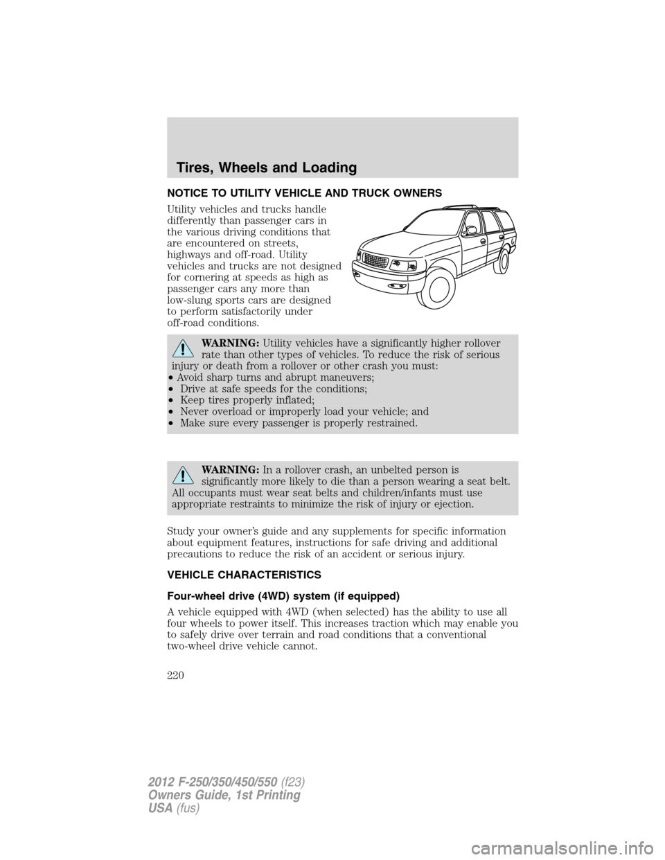 FORD SUPER DUTY 2012 3.G Owners Manual NOTICE TO UTILITY VEHICLE AND TRUCK OWNERS
Utility vehicles and trucks handle
differently than passenger cars in
the various driving conditions that
are encountered on streets,
highways and off-road. 