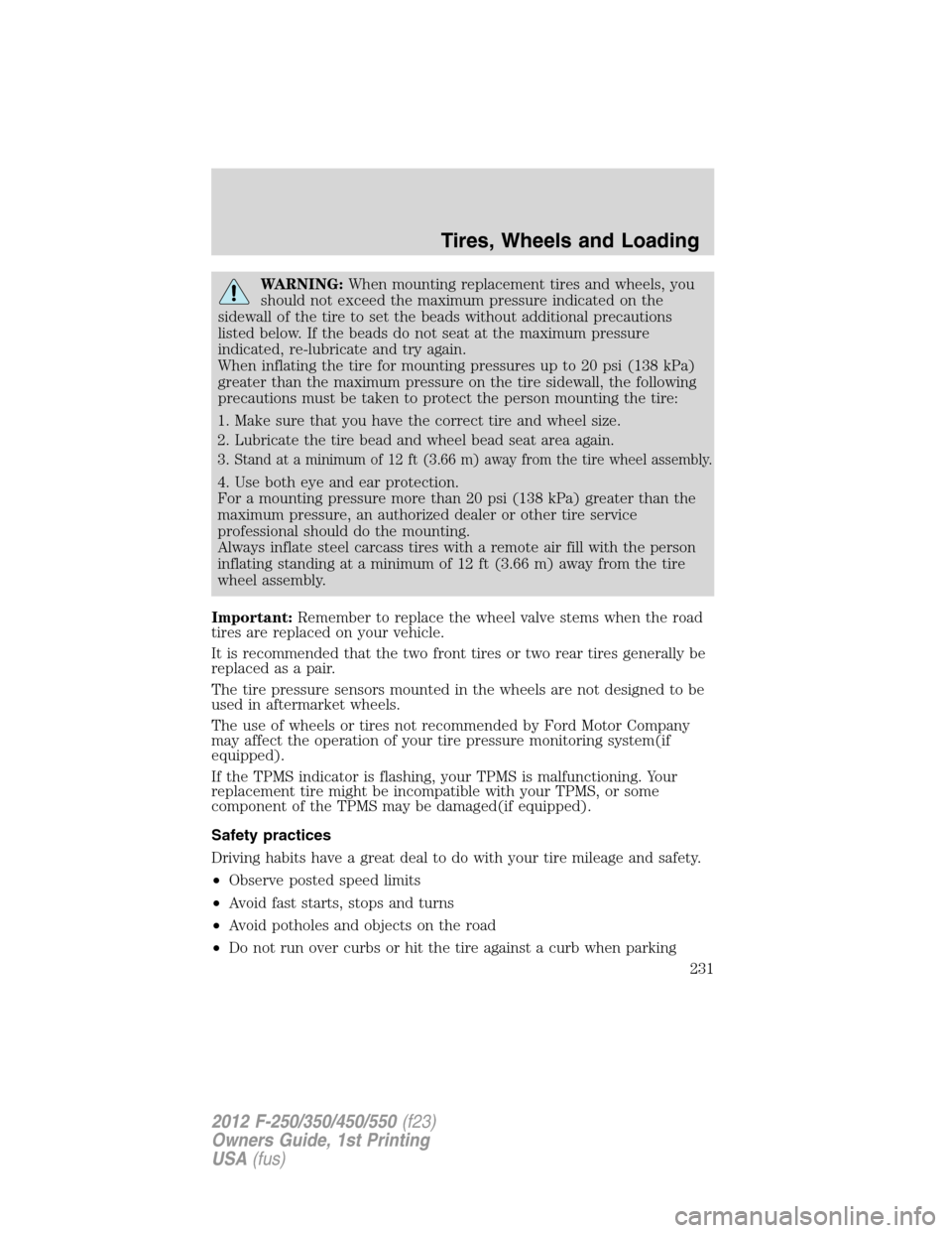 FORD SUPER DUTY 2012 3.G Owners Manual WARNING:When mounting replacement tires and wheels, you
should not exceed the maximum pressure indicated on the
sidewall of the tire to set the beads without additional precautions
listed below. If th