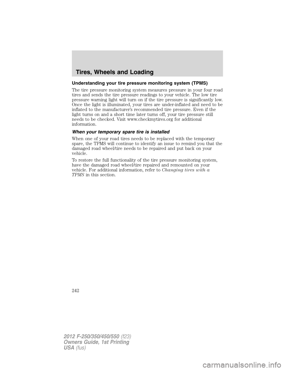 FORD SUPER DUTY 2012 3.G Owners Manual Understanding your tire pressure monitoring system (TPMS)
The tire pressure monitoring system measures pressure in your four road
tires and sends the tire pressure readings to your vehicle. The low ti
