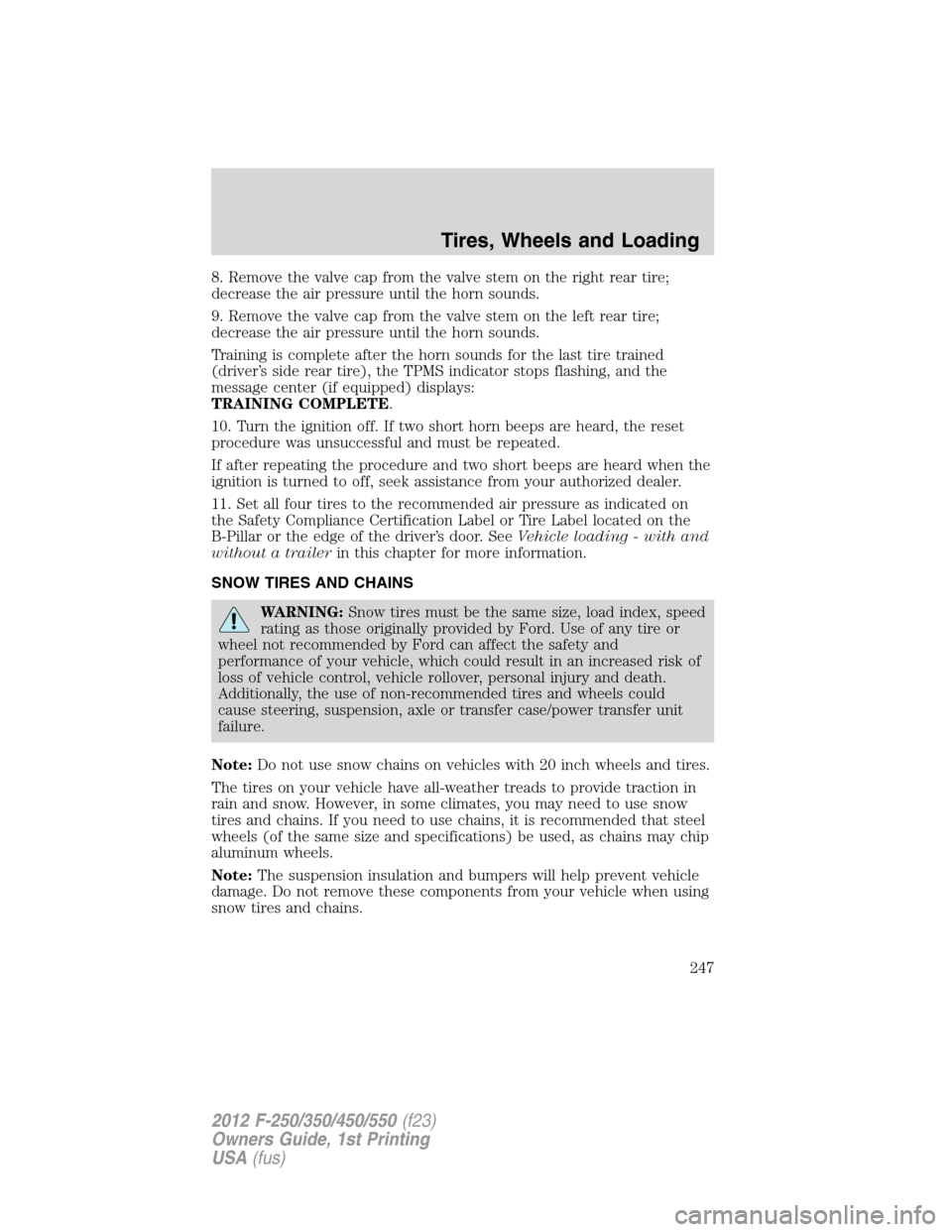 FORD SUPER DUTY 2012 3.G Owners Manual 8. Remove the valve cap from the valve stem on the right rear tire;
decrease the air pressure until the horn sounds.
9. Remove the valve cap from the valve stem on the left rear tire;
decrease the air