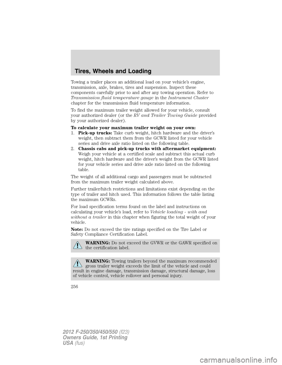 FORD SUPER DUTY 2012 3.G Owners Manual Towing a trailer places an additional load on your vehicle’s engine,
transmission, axle, brakes, tires and suspension. Inspect these
components carefully prior to and after any towing operation. Ref