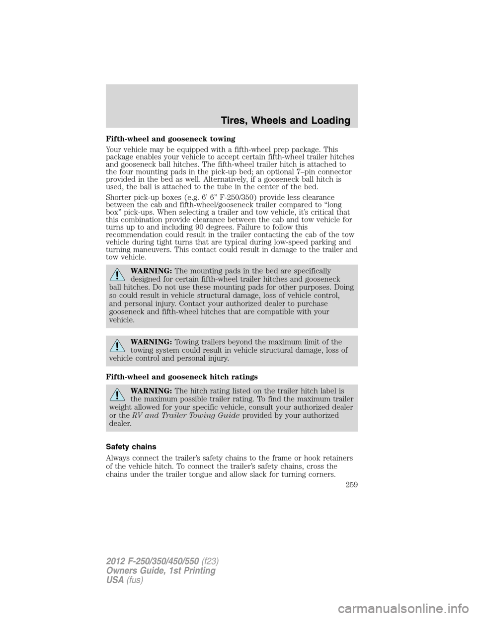 FORD SUPER DUTY 2012 3.G Owners Manual Fifth-wheel and gooseneck towing
Your vehicle may be equipped with a fifth-wheel prep package. This
package enables your vehicle to accept certain fifth-wheel trailer hitches
and gooseneck ball hitche