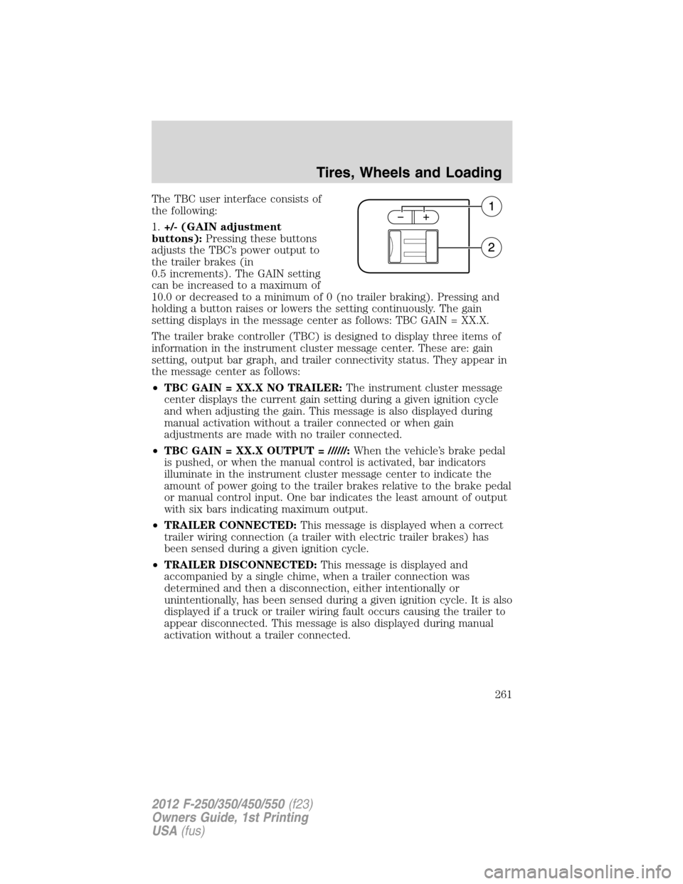 FORD SUPER DUTY 2012 3.G Owners Manual The TBC user interface consists of
the following:
1.+/- (GAIN adjustment
buttons):Pressing these buttons
adjusts the TBC’s power output to
the trailer brakes (in
0.5 increments). The GAIN setting
ca