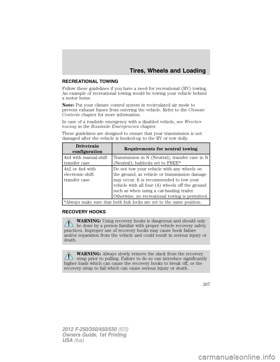 FORD SUPER DUTY 2012 3.G Owners Manual RECREATIONAL TOWING
Follow these guidelines if you have a need for recreational (RV) towing.
An example of recreational towing would be towing your vehicle behind
a motor home.
Note:Put your climate c