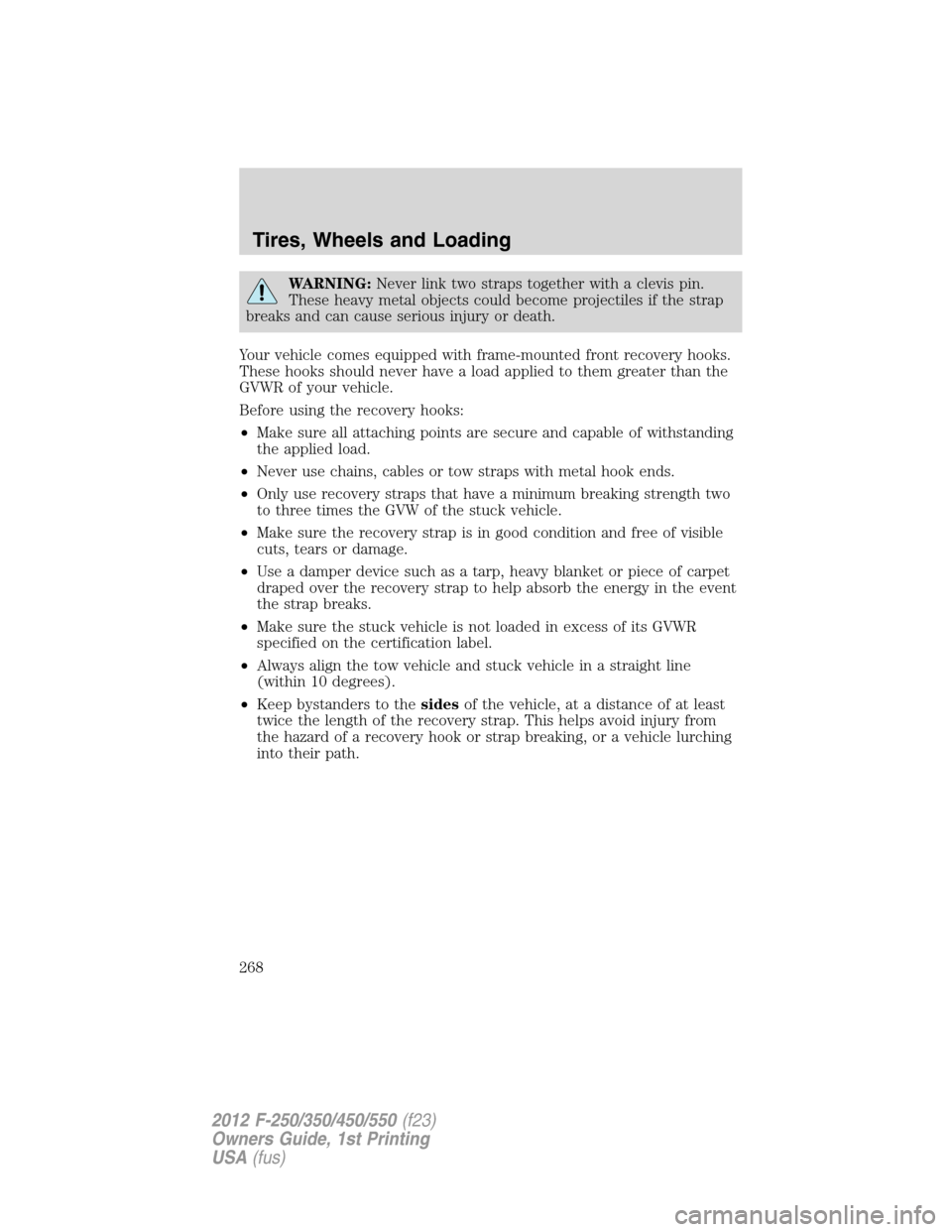 FORD SUPER DUTY 2012 3.G Owners Manual WARNING:Never link two straps together with a clevis pin.
These heavy metal objects could become projectiles if the strap
breaks and can cause serious injury or death.
Your vehicle comes equipped with