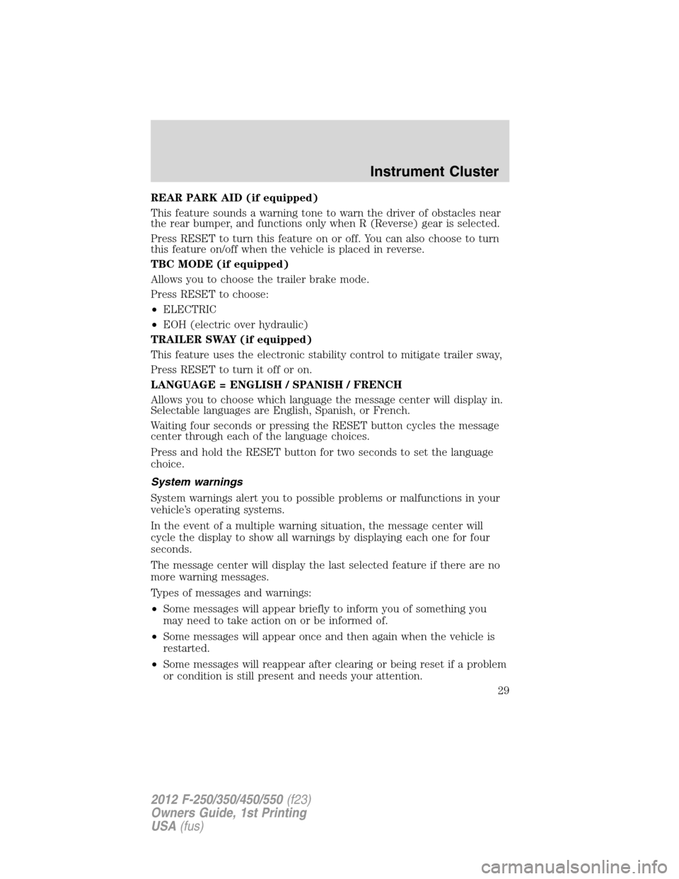 FORD SUPER DUTY 2012 3.G Owners Manual REAR PARK AID (if equipped)
This feature sounds a warning tone to warn the driver of obstacles near
the rear bumper, and functions only when R (Reverse) gear is selected.
Press RESET to turn this feat