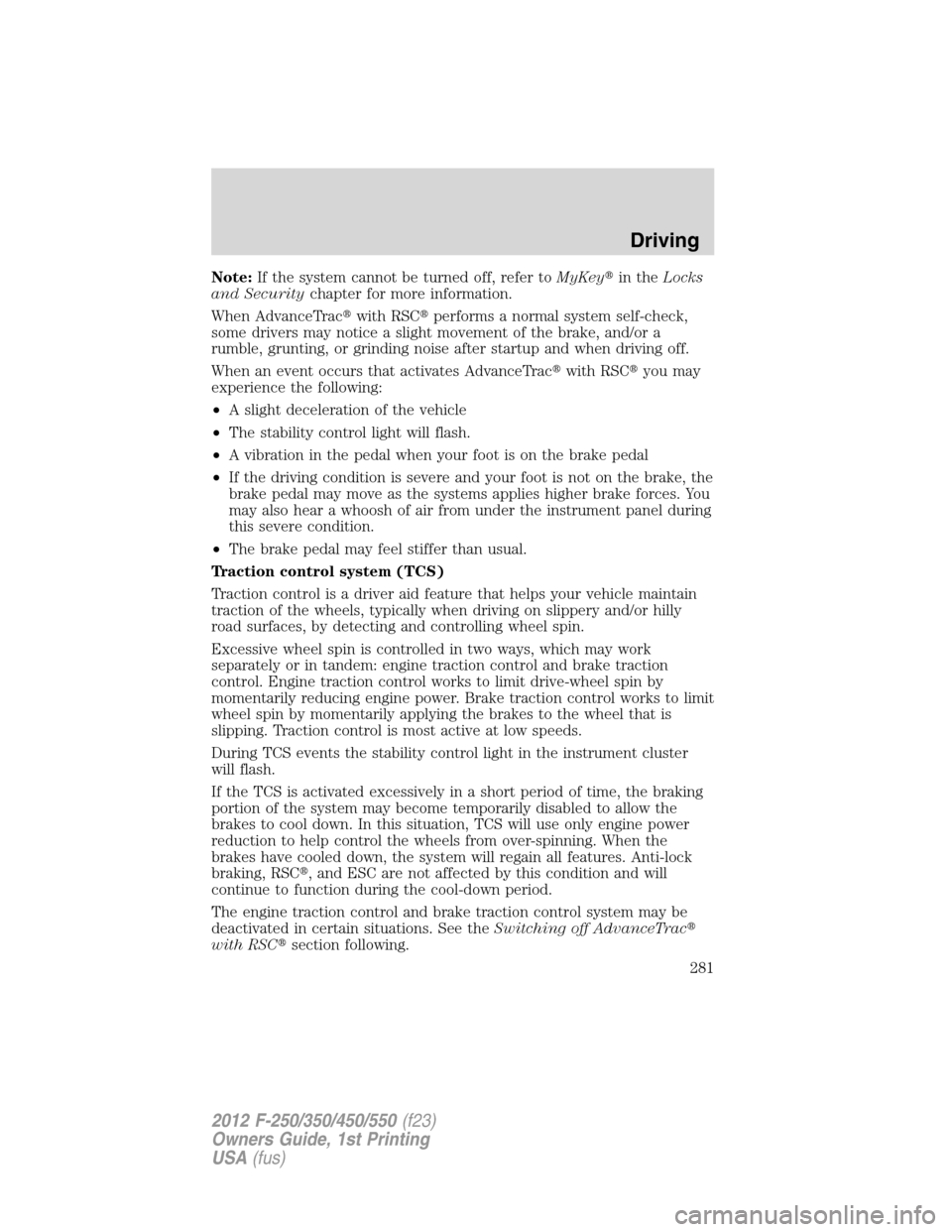 FORD SUPER DUTY 2012 3.G Owners Manual Note:If the system cannot be turned off, refer toMyKeyin theLocks
and Securitychapter for more information.
When AdvanceTracwith RSCperforms a normal system self-check,
some drivers may notice a sl