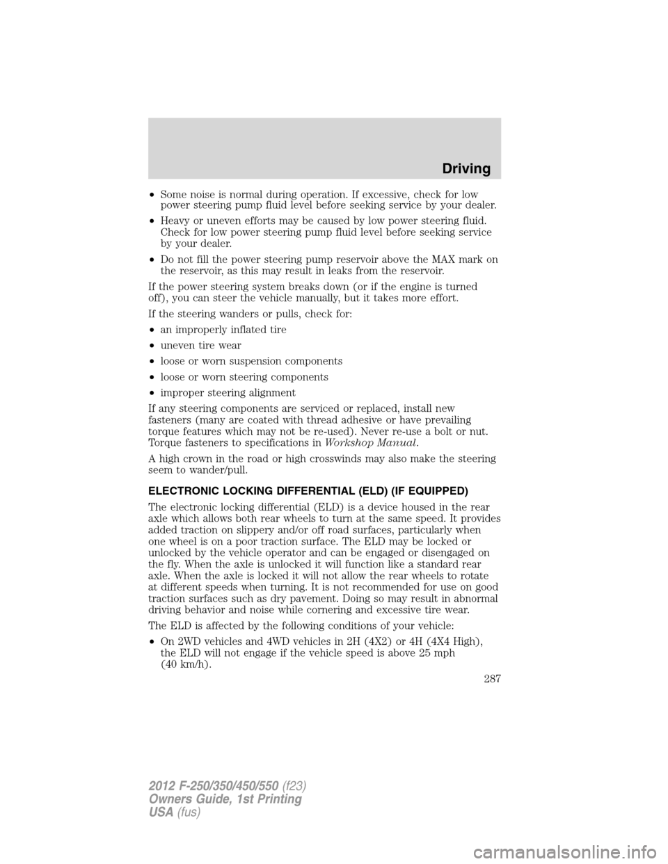 FORD SUPER DUTY 2012 3.G Owners Manual •Some noise is normal during operation. If excessive, check for low
power steering pump fluid level before seeking service by your dealer.
•Heavy or uneven efforts may be caused by low power steer