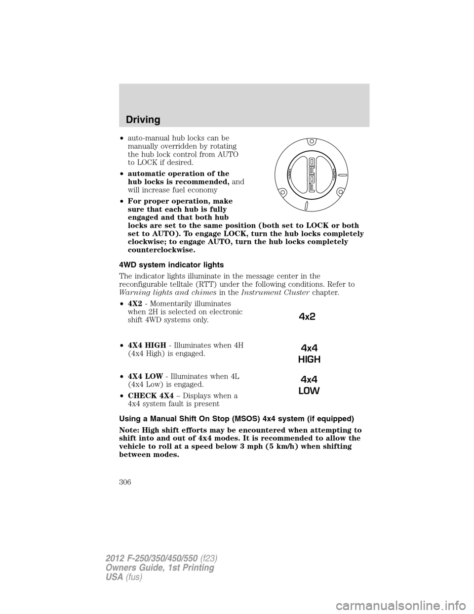 FORD SUPER DUTY 2012 3.G Owners Manual •auto-manual hub locks can be
manually overridden by rotating
the hub lock control from AUTO
to LOCK if desired.
•automatic operation of the
hub locks is recommended,and
will increase fuel economy