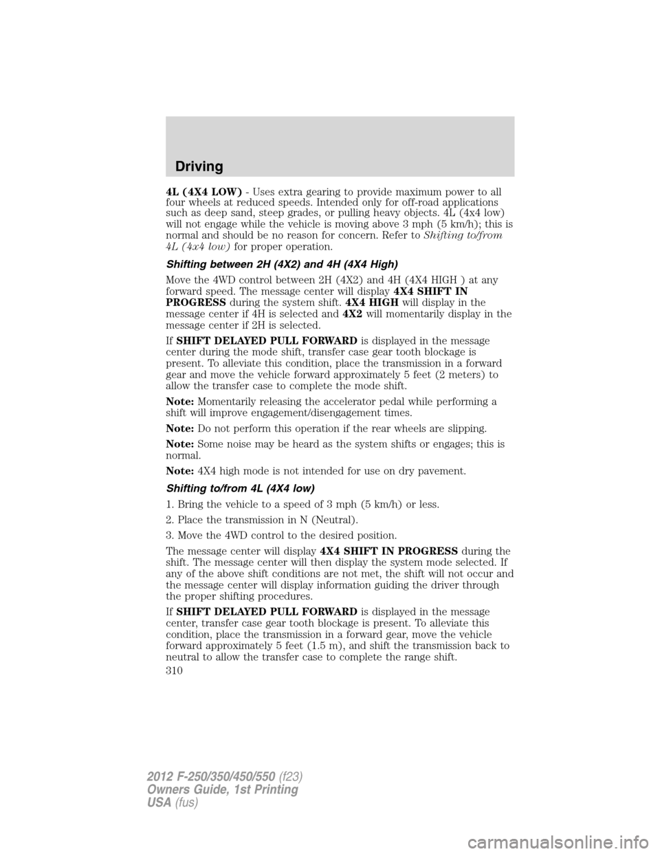 FORD SUPER DUTY 2012 3.G Owners Manual 4L (4X4 LOW)- Uses extra gearing to provide maximum power to all
four wheels at reduced speeds. Intended only for off-road applications
such as deep sand, steep grades, or pulling heavy objects. 4L (4