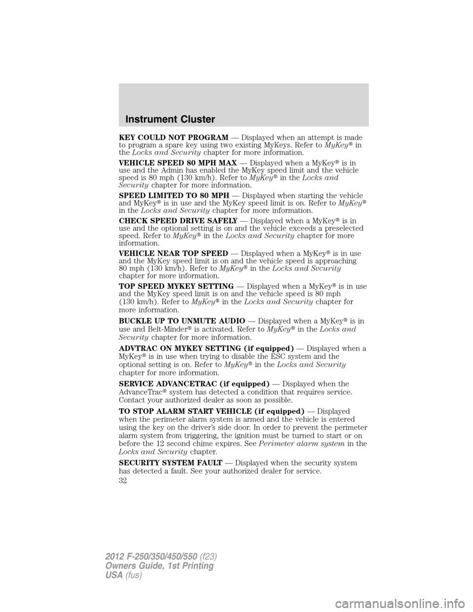 FORD SUPER DUTY 2012 3.G Owners Manual KEY COULD NOT PROGRAM— Displayed when an attempt is made
to program a spare key using two existing MyKeys. Refer toMyKeyin
theLocks and Securitychapter for more information.
VEHICLE SPEED 80 MPH MA