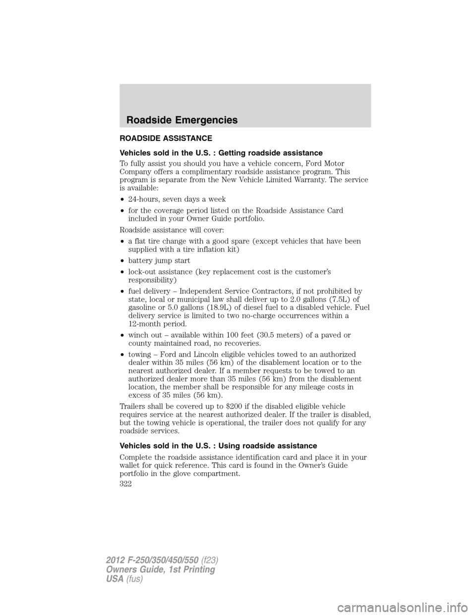 FORD SUPER DUTY 2012 3.G Owners Manual ROADSIDE ASSISTANCE
Vehicles sold in the U.S. : Getting roadside assistance
To fully assist you should you have a vehicle concern, Ford Motor
Company offers a complimentary roadside assistance program FORD SUPER DUTY 2012 3.G Owners Manual ROADSIDE ASSISTANCE
Vehicles sold in the U.S. : Getting roadside assistance
To fully assist you should you have a vehicle concern, Ford Motor
Company offers a complimentary roadside assistance program