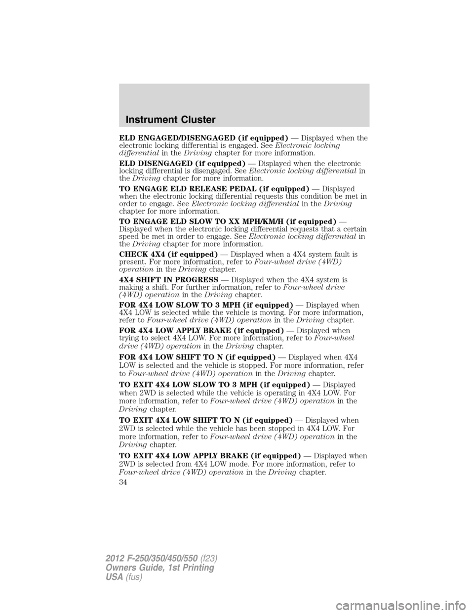 FORD SUPER DUTY 2012 3.G Owners Guide ELD ENGAGED/DISENGAGED (if equipped)— Displayed when the
electronic locking differential is engaged. SeeElectronic locking
differentialin theDrivingchapter for more information.
ELD DISENGAGED (if e