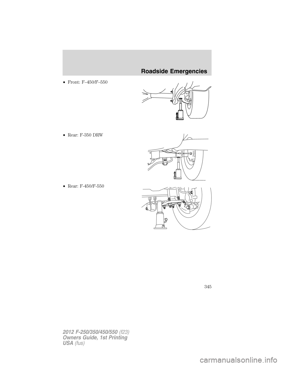 FORD SUPER DUTY 2012 3.G Owners Manual •Front: F–450/F–550
•Rear: F-350 DRW
•Rear: F-450/F-550
Roadside Emergencies
345
2012 F-250/350/450/550(f23)
Owners Guide, 1st Printing
USA(fus) FORD SUPER DUTY 2012 3.G Owners Manual •Front: F–450/F–550
•Rear: F-350 DRW
•Rear: F-450/F-550
Roadside Emergencies
345
2012 F-250/350/450/550(f23)
Owners Guide, 1st Printing
USA(fus)