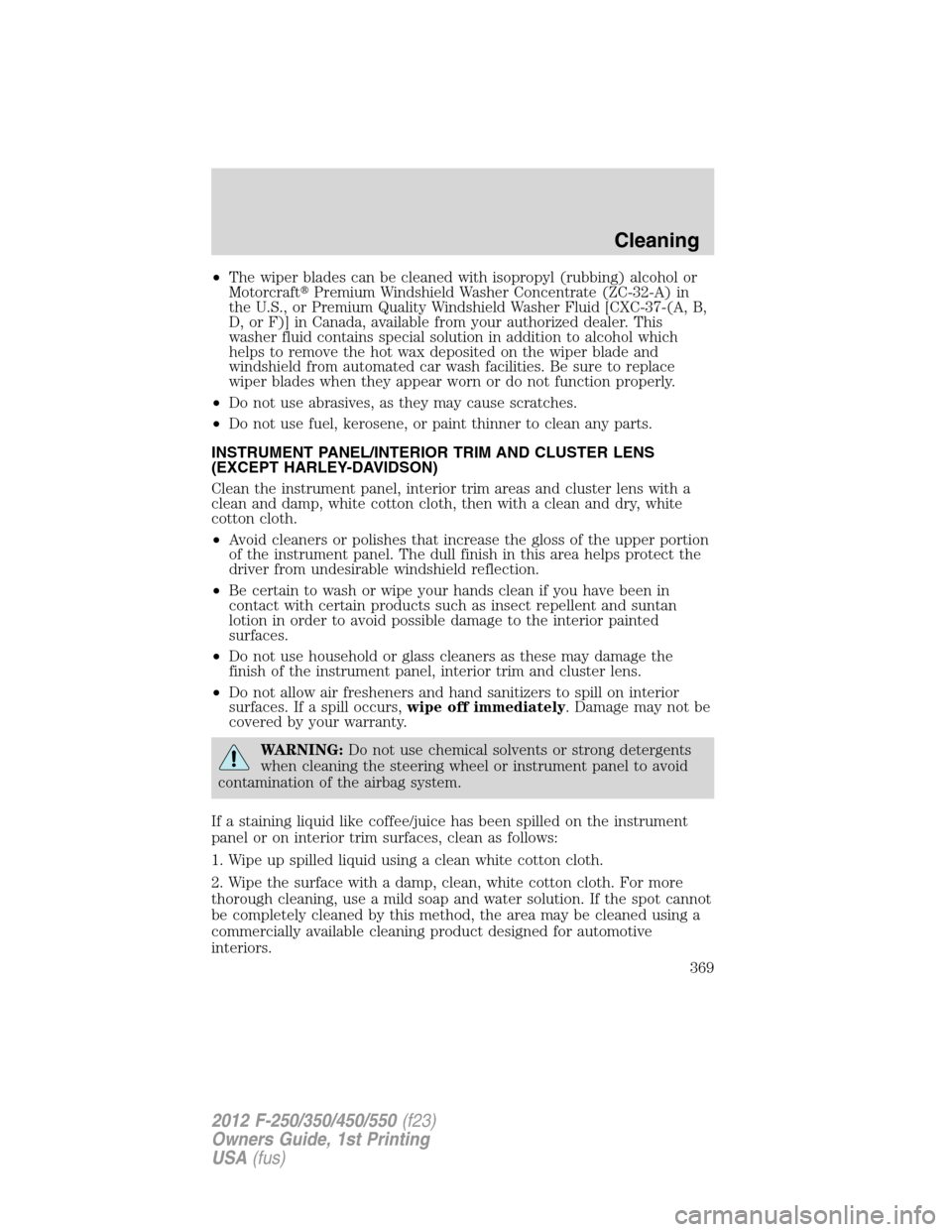 FORD SUPER DUTY 2012 3.G Owners Manual •The wiper blades can be cleaned with isopropyl (rubbing) alcohol or
MotorcraftPremium Windshield Washer Concentrate (ZC-32-A) in
the U.S., or Premium Quality Windshield Washer Fluid [CXC-37-(A, B,