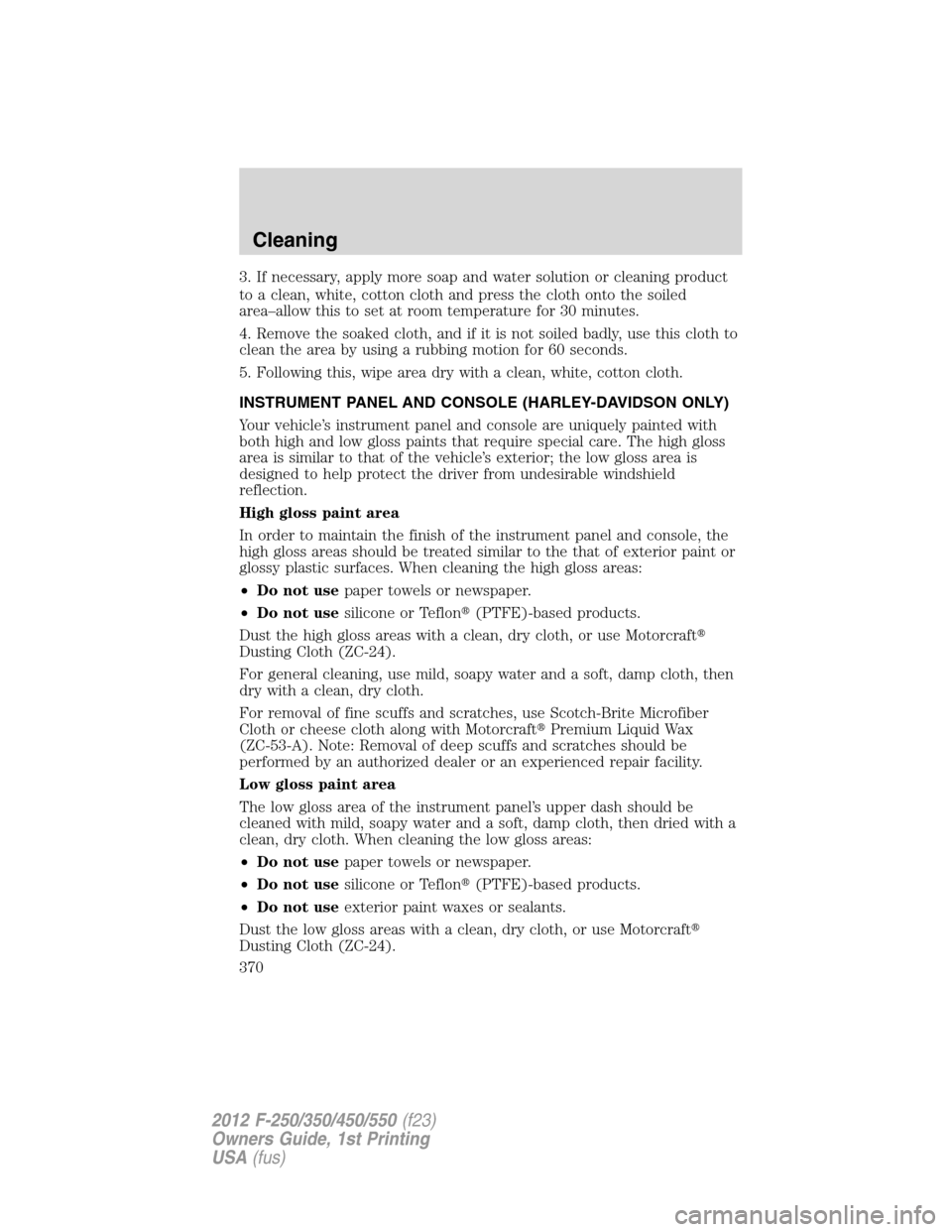 FORD SUPER DUTY 2012 3.G Owners Manual 3. If necessary, apply more soap and water solution or cleaning product
to a clean, white, cotton cloth and press the cloth onto the soiled
area–allow this to set at room temperature for 30 minutes.