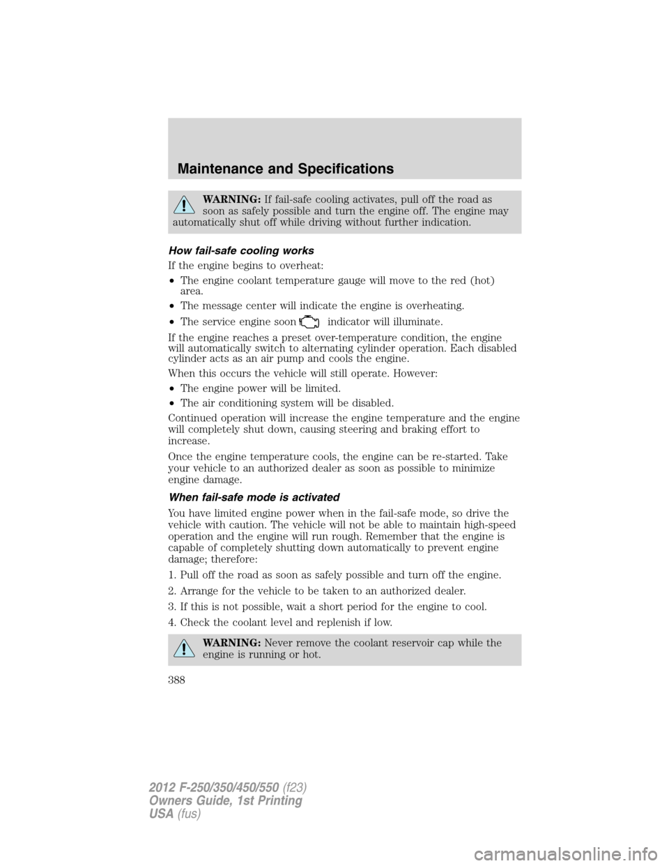 FORD SUPER DUTY 2012 3.G Owners Manual WARNING:If fail-safe cooling activates, pull off the road as
soon as safely possible and turn the engine off. The engine may
automatically shut off while driving without further indication.
How fail-s