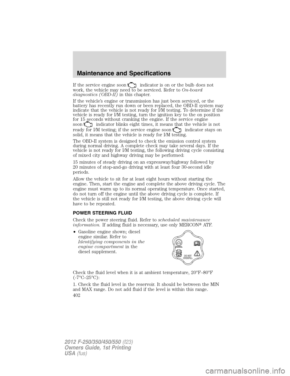 FORD SUPER DUTY 2012 3.G Owners Manual If the service engine soonindicator is on or the bulb does not
work, the vehicle may need to be serviced. Refer toOn-board
diagnostics (OBD-II)in this chapter.
If the vehicle’s engine or transmissio FORD SUPER DUTY 2012 3.G Owners Manual If the service engine soonindicator is on or the bulb does not
work, the vehicle may need to be serviced. Refer toOn-board
diagnostics (OBD-II)in this chapter.
If the vehicle’s engine or transmissio