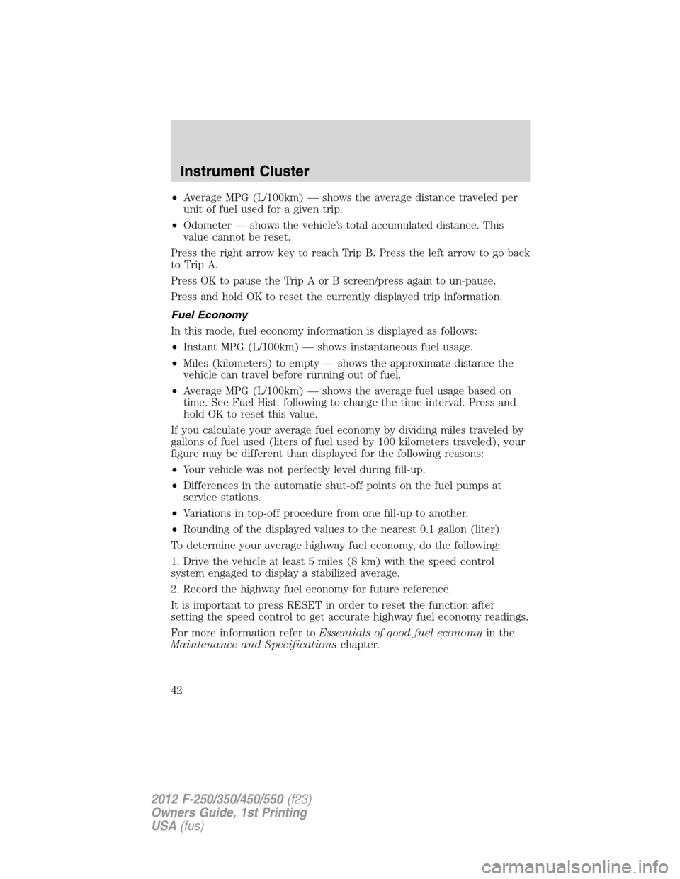 FORD SUPER DUTY 2012 3.G Service Manual •Average MPG (L/100km) — shows the average distance traveled per
unit of fuel used for a given trip.
•Odometer — shows the vehicle’s total accumulated distance. This
value cannot be reset.
P