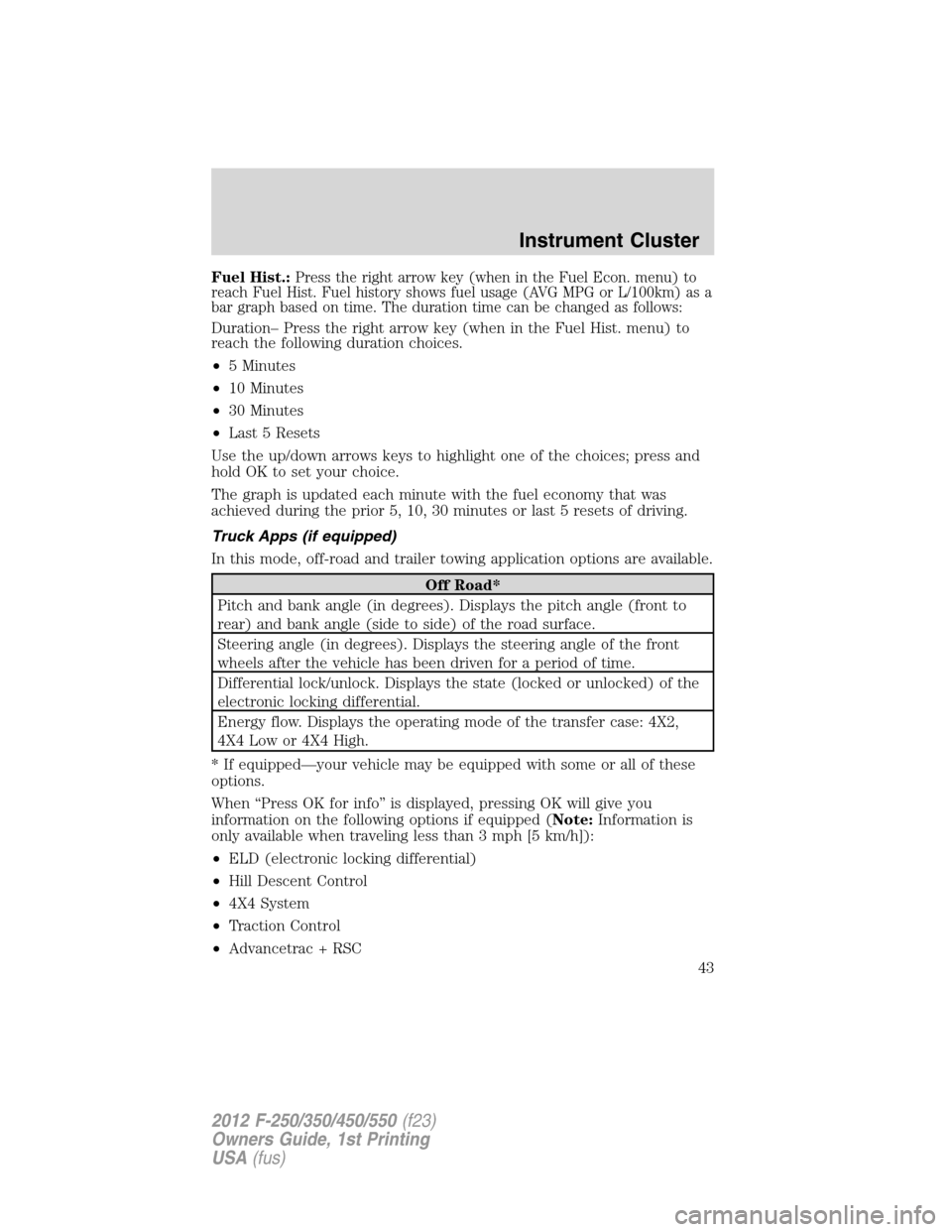 FORD SUPER DUTY 2012 3.G Service Manual Fuel Hist.:Press the right arrow key (when in the Fuel Econ. menu) to
reach Fuel Hist. Fuel history shows fuel usage (AVG MPG or L/100km) as a
bar graph based on time. The duration time can be changed