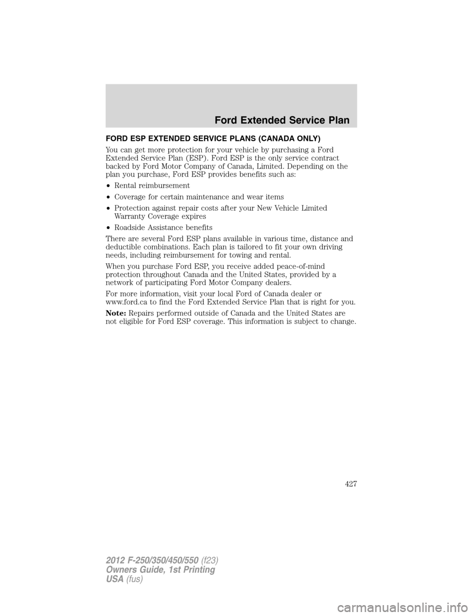 FORD SUPER DUTY 2012 3.G Owners Manual FORD ESP EXTENDED SERVICE PLANS (CANADA ONLY)
You can get more protection for your vehicle by purchasing a Ford
Extended Service Plan (ESP). Ford ESP is the only service contract
backed by Ford Motor 