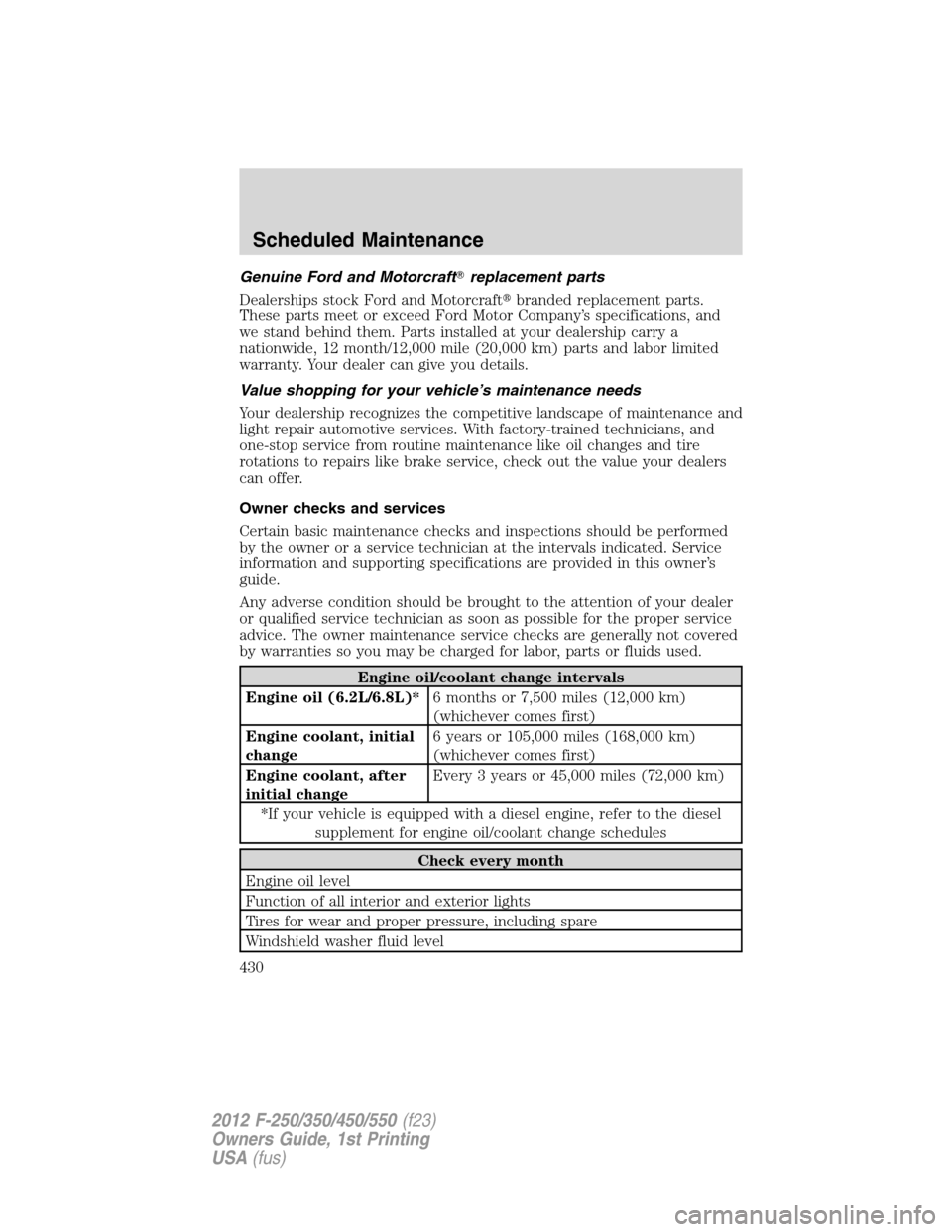 FORD SUPER DUTY 2012 3.G Owners Manual Genuine Ford and Motorcraftreplacement parts
Dealerships stock Ford and Motorcraftbranded replacement parts.
These parts meet or exceed Ford Motor Company’s specifications, and
we stand behind the