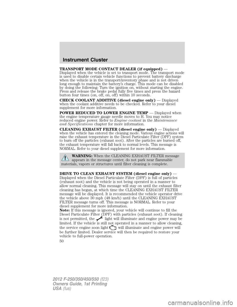 FORD SUPER DUTY 2012 3.G Service Manual TRANSPORT MODE CONTACT DEALER (if equipped)—
Displayed when the vehicle is set to transport mode. The transport mode
is used to disable certain vehicle functions to prevent battery discharge
when th