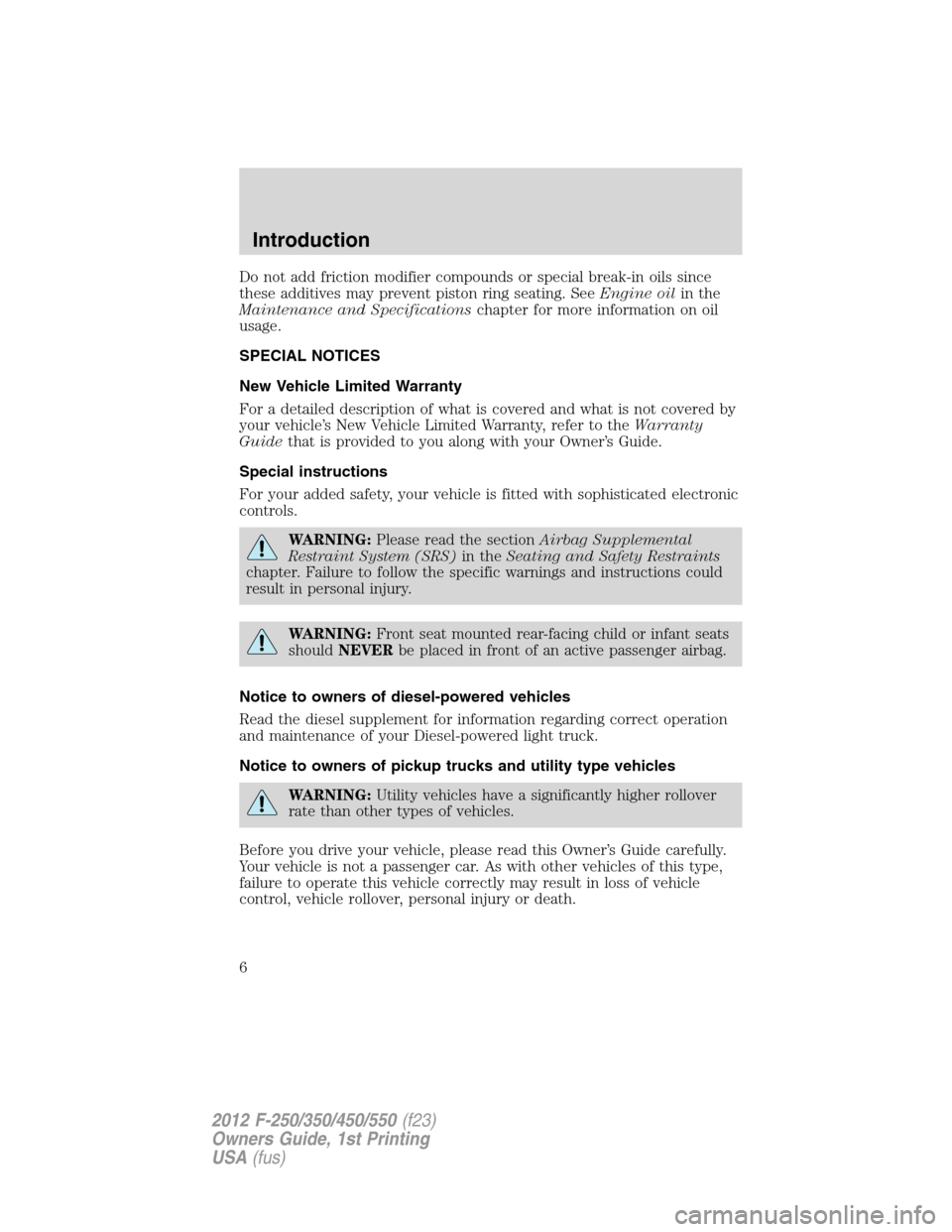 FORD SUPER DUTY 2012 3.G Owners Manual Do not add friction modifier compounds or special break-in oils since
these additives may prevent piston ring seating. SeeEngine oilin the
Maintenance and Specificationschapter for more information on