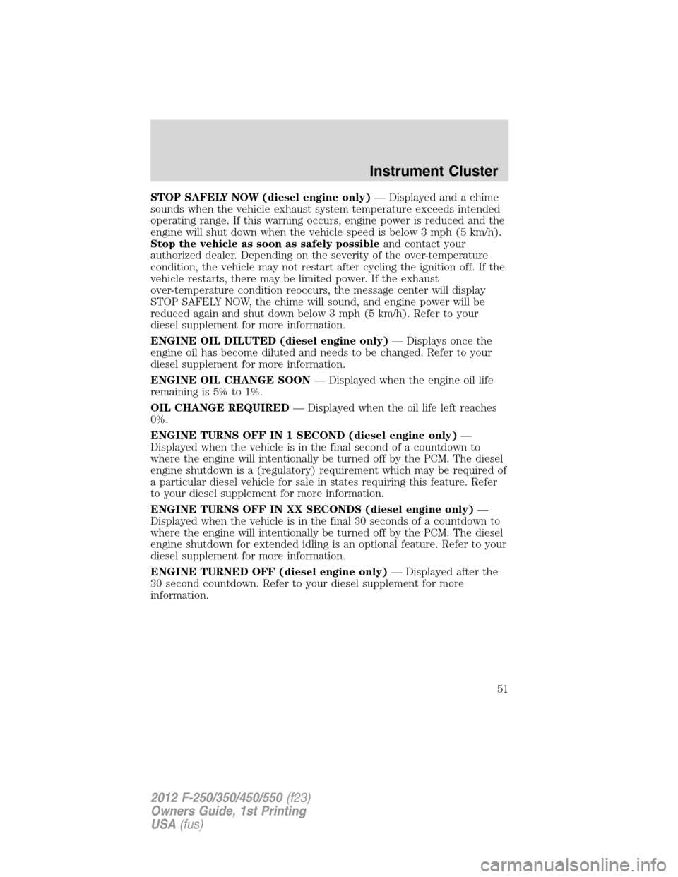 FORD SUPER DUTY 2012 3.G Workshop Manual STOP SAFELY NOW (diesel engine only)— Displayed and a chime
sounds when the vehicle exhaust system temperature exceeds intended
operating range. If this warning occurs, engine power is reduced and t